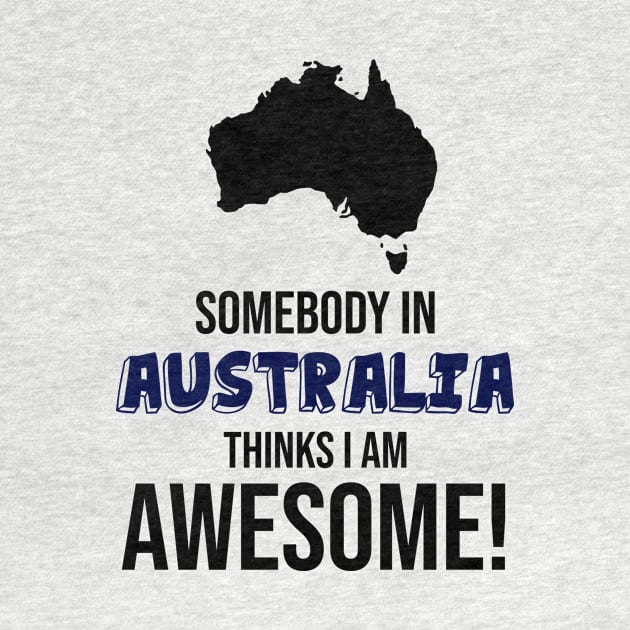 Somebody in Australia Thinks I Am Awesome by InspiredQuotes